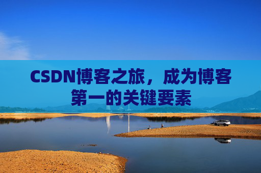 CSDN博客之旅，成为博客第一的关键要素